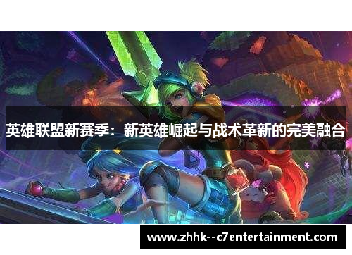 英雄联盟新赛季：新英雄崛起与战术革新的完美融合