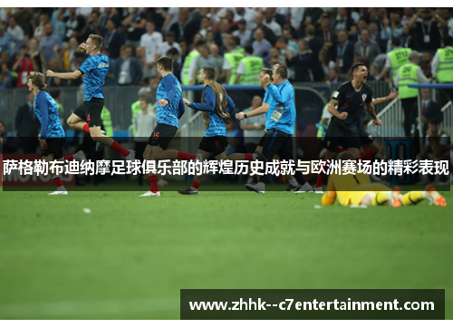 萨格勒布迪纳摩足球俱乐部的辉煌历史成就与欧洲赛场的精彩表现