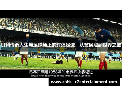 贝利传奇人生与足球场上的辉煌足迹:从贫民窟到世界之巅 贝利传奇人生与足球场上的辉煌足迹:从贫民窟到世界之巅