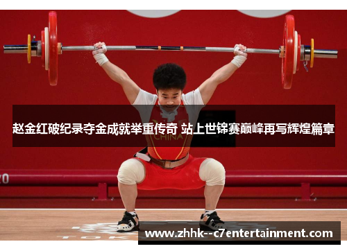 赵金红破纪录夺金成就举重传奇 站上世锦赛巅峰再写辉煌篇章 赵金红破纪录夺金成就举重传奇 站上世锦赛巅峰再写辉煌篇章