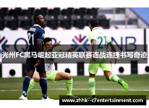光州FC黑马崛起亚冠精英联赛连战连捷书写奇迹 光州FC黑马崛起亚冠精英联赛连战连捷书写奇迹