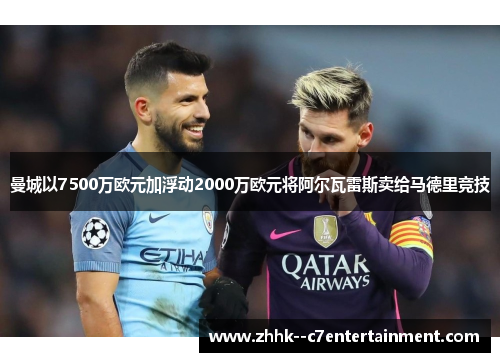 曼城以7500万欧元加浮动2000万欧元将阿尔瓦雷斯卖给马德里竞技