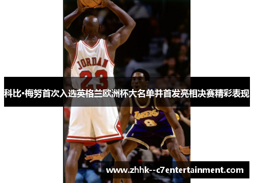 科比·梅努首次入选英格兰欧洲杯大名单并首发亮相决赛精彩表现