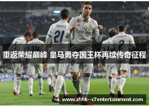 重返荣耀巅峰 皇马勇夺国王杯再续传奇征程