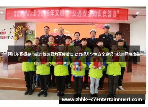 阿扎尔积极参与反对校园暴力宣传活动 助力提升学生安全意识与校园环境改善