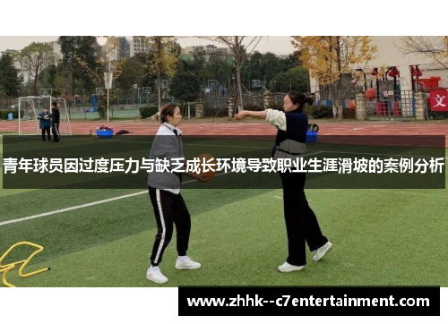 青年球员因过度压力与缺乏成长环境导致职业生涯滑坡的案例分析