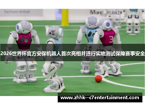2026世界杯官方安保机器人首次亮相并进行实地测试保障赛事安全