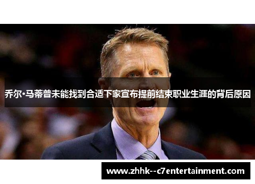 乔尔·马蒂普未能找到合适下家宣布提前结束职业生涯的背后原因