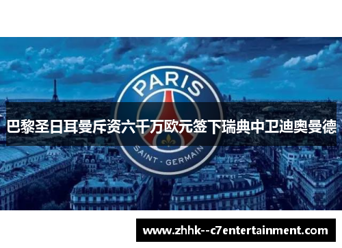 巴黎圣日耳曼斥资六千万欧元签下瑞典中卫迪奥曼德