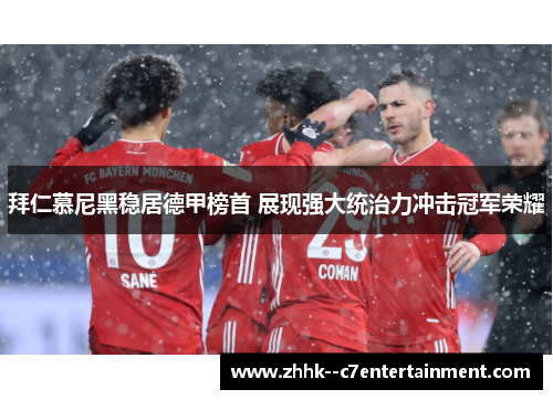 拜仁慕尼黑稳居德甲榜首 展现强大统治力冲击冠军荣耀