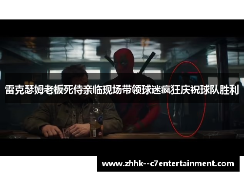 雷克瑟姆老板死侍亲临现场带领球迷疯狂庆祝球队胜利 雷克瑟姆老板死侍亲临现场带领球迷疯狂庆祝球队胜利