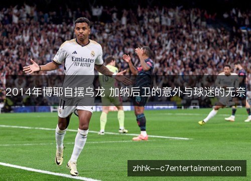 2014年博耶自摆乌龙 加纳后卫的意外与球迷的无奈 2014年博耶自摆乌龙 加纳后卫的意外与球迷的无奈